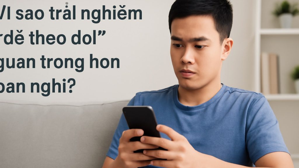 Vì sao trải nghiệm “dễ theo dõi” quan trọng hơn bạn nghĩ? Minh họa: Vì sao trải nghiệm “dễ theo dõi” quan trọng hơn bạn nghĩ?